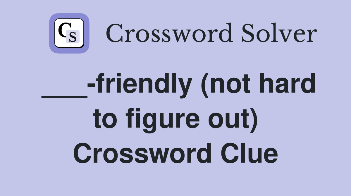 ___-friendly (not hard to figure out) Crossword Clue