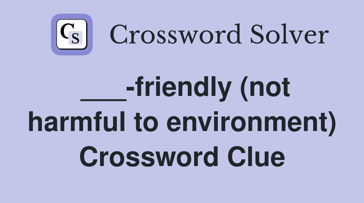 ___-friendly (not harmful to environment) Crossword Clue