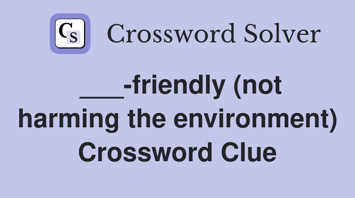 ___-friendly (not harming the environment) Crossword Clue
