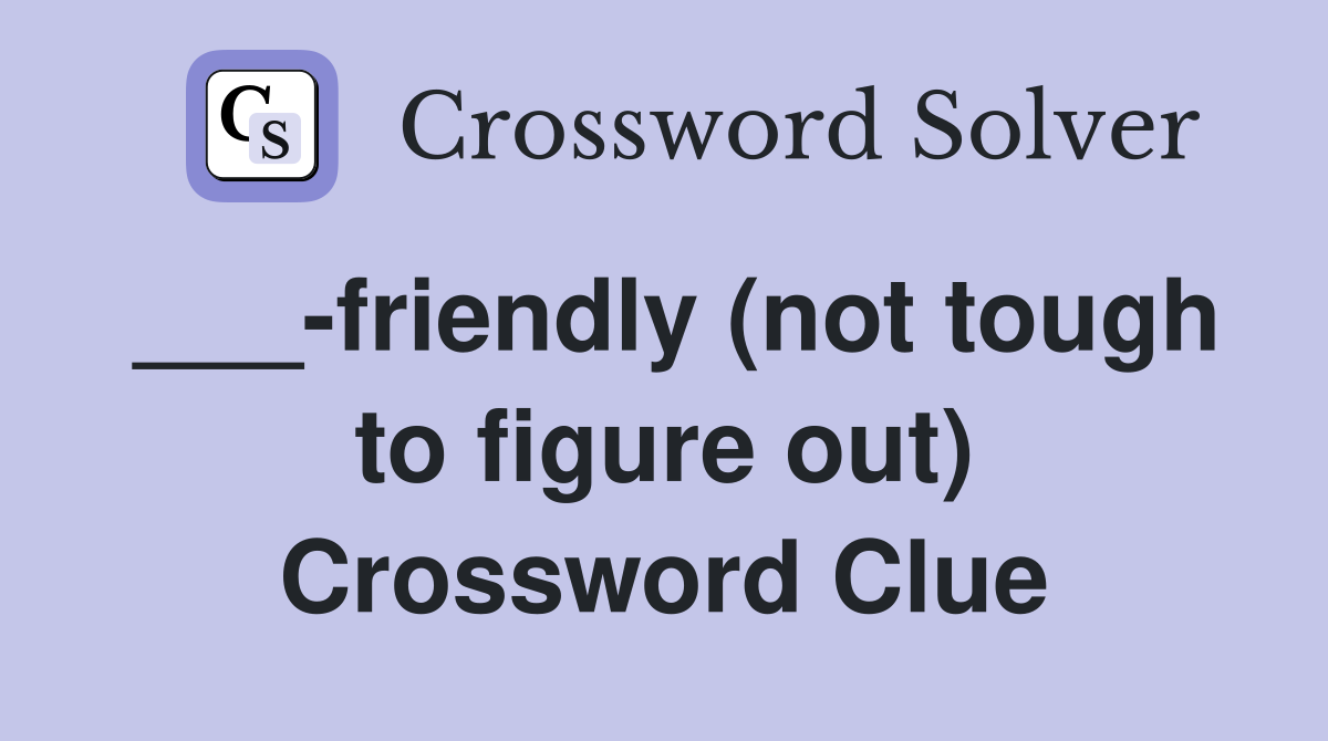 ___-friendly (not tough to figure out) Crossword Clue