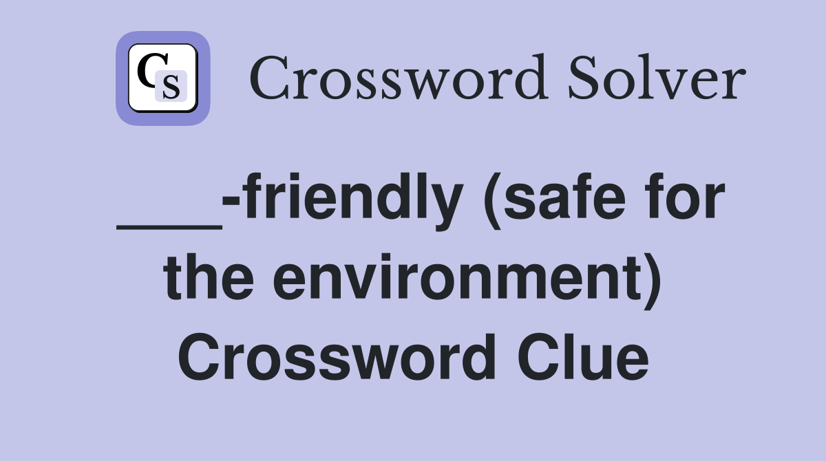 ___-friendly (safe for the environment) Crossword Clue