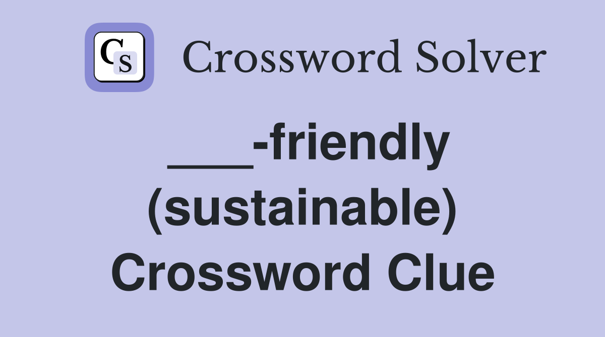 ___-friendly (sustainable) Crossword Clue