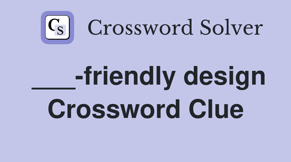 ___-friendly design Crossword Clue