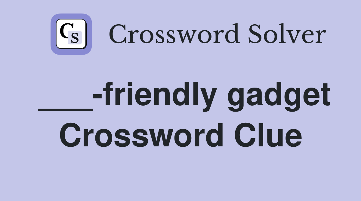 ___-friendly gadget Crossword Clue