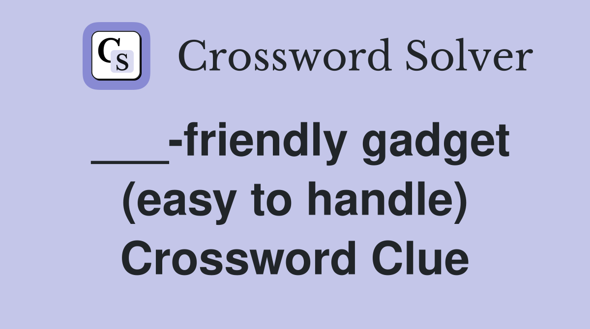 ___-friendly gadget (easy to handle) Crossword Clue