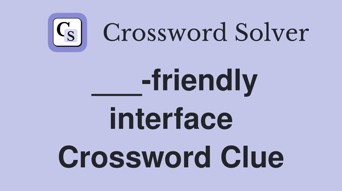 ___-friendly interface Crossword Clue