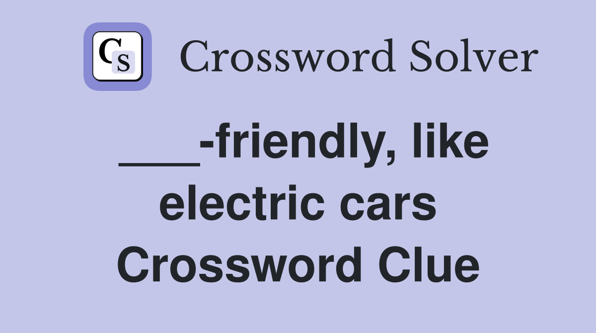 ___-friendly, like electric cars Crossword Clue