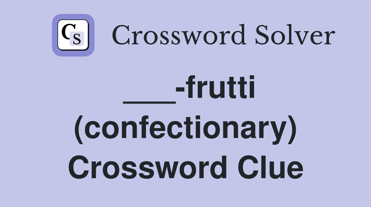 ___-frutti (confectionary) Crossword Clue