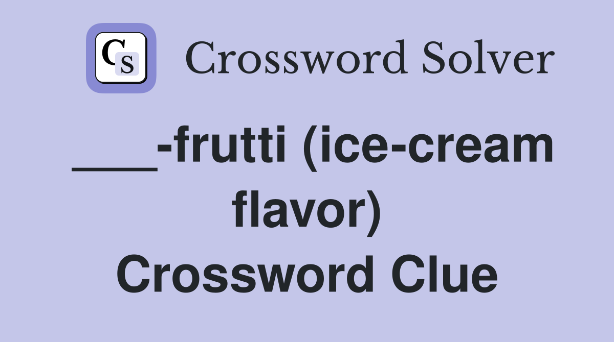 ___-frutti (ice-cream flavor) Crossword Clue