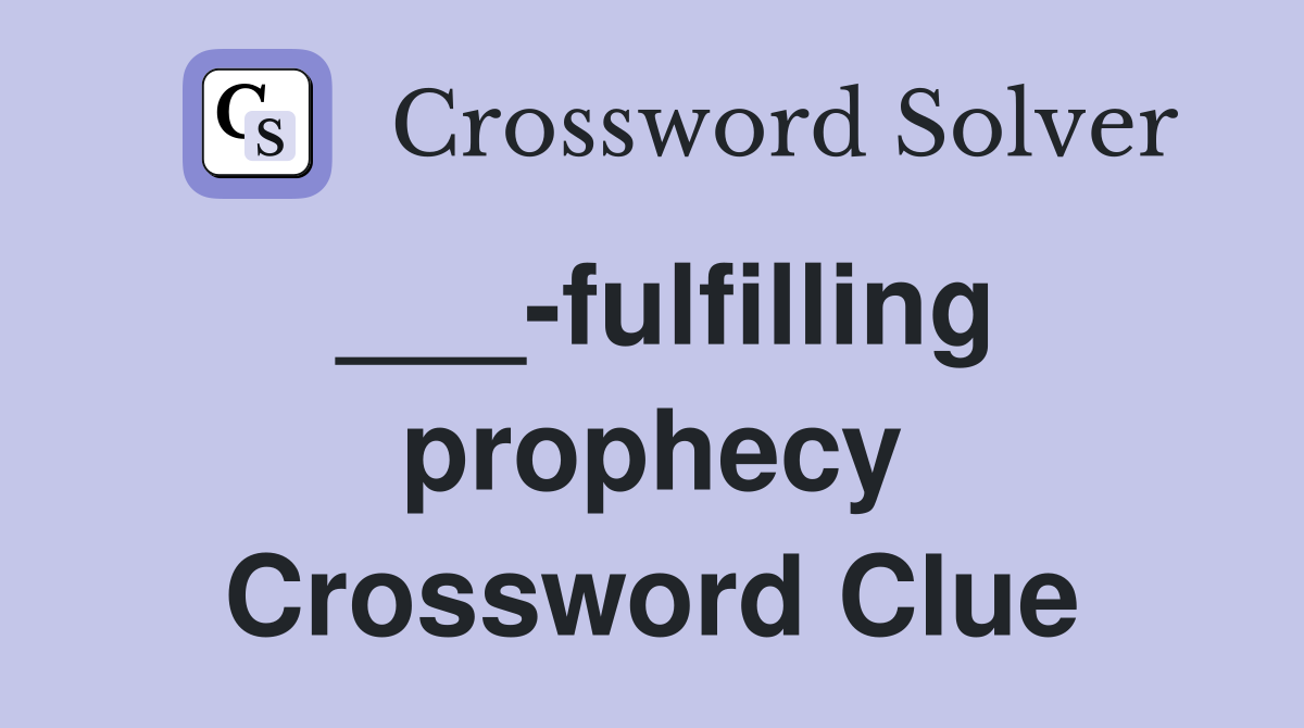 ___-fulfilling prophecy Crossword Clue