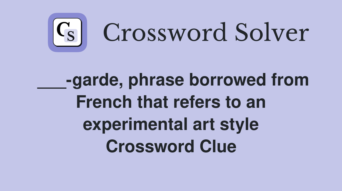 ___-garde, phrase borrowed from French that refers to an experimental art style Crossword Clue