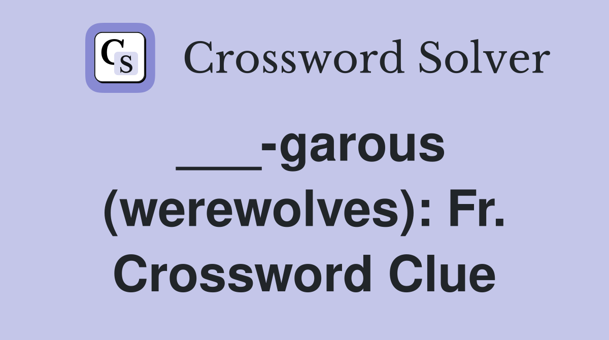 ___-garous (werewolves): Fr. Crossword Clue