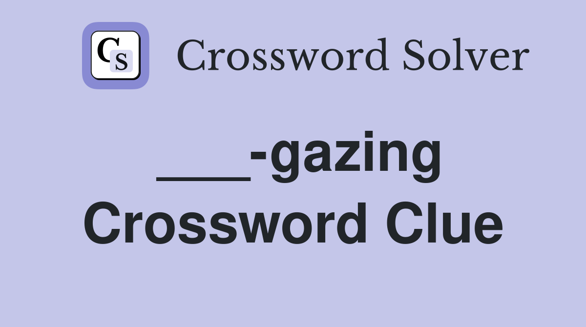 ___-gazing Crossword Clue