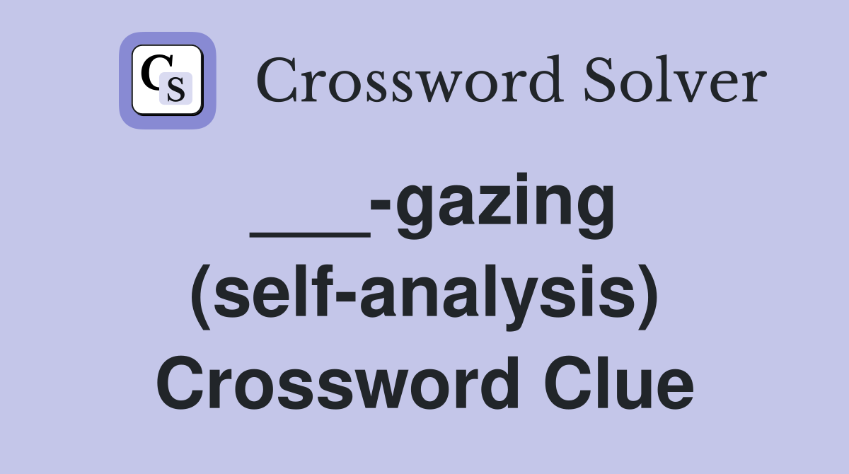 ___-gazing (self-analysis) Crossword Clue