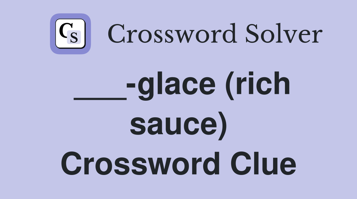 ___-glace (rich sauce) Crossword Clue