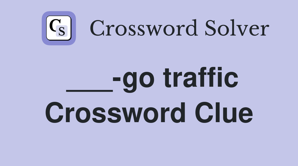 ___-go traffic Crossword Clue