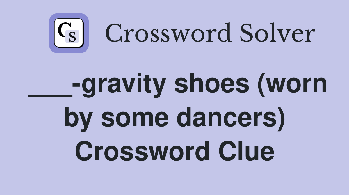 ___-gravity shoes (worn by some dancers) Crossword Clue