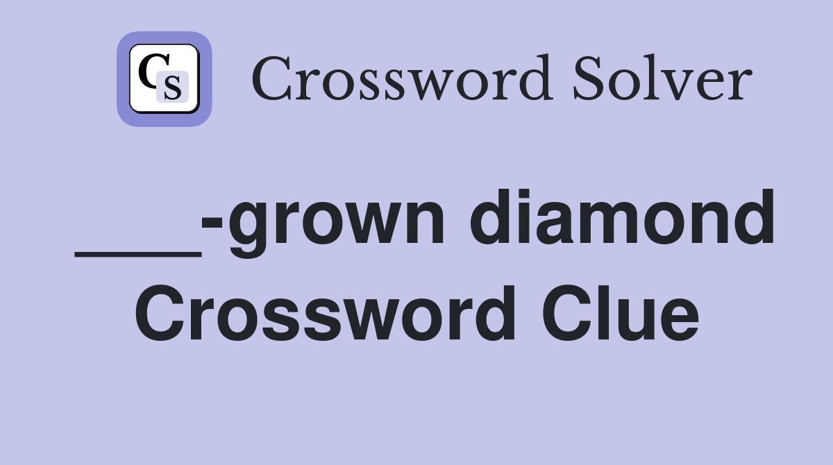 ___-grown diamond Crossword Clue
