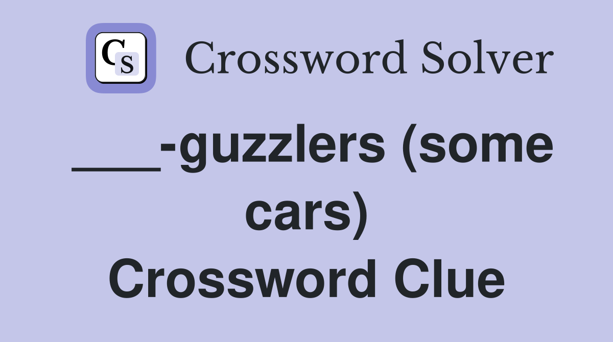 ___-guzzlers (some cars) Crossword Clue
