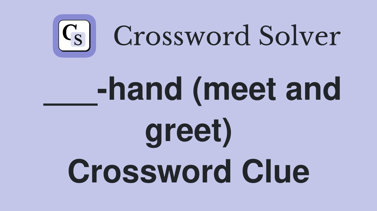 ___-hand (meet and greet) Crossword Clue