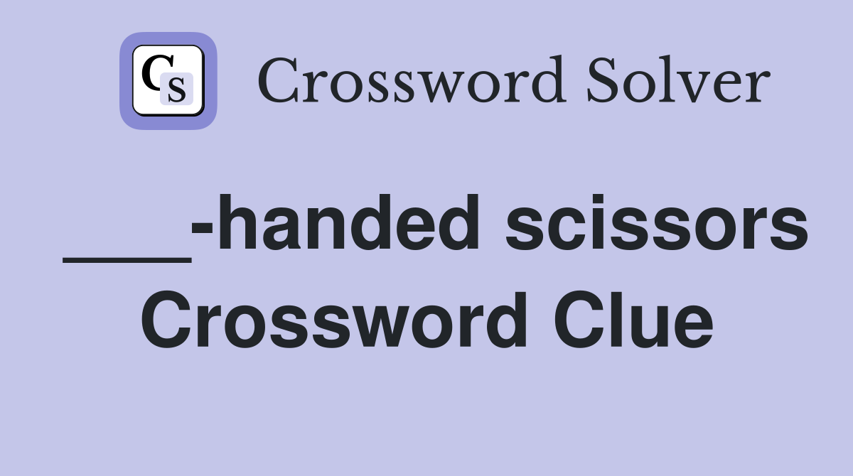 ___-handed scissors Crossword Clue