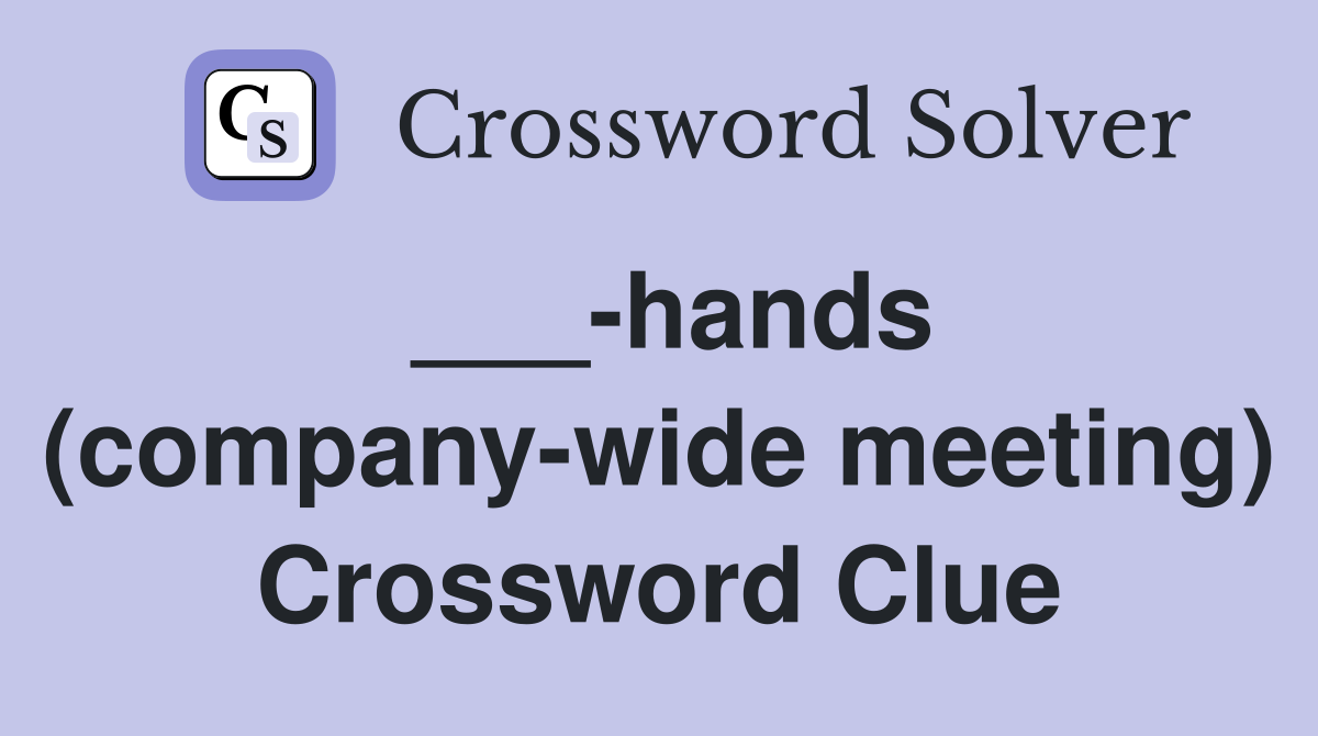 ___-hands (company-wide meeting) Crossword Clue