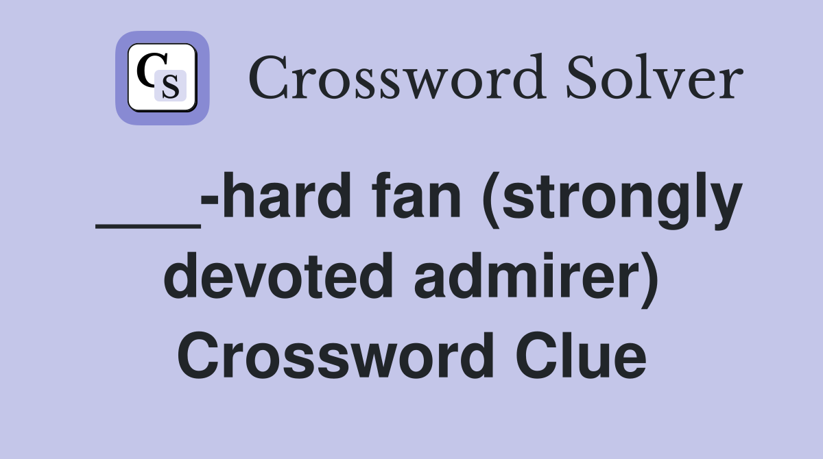 ___-hard fan (strongly devoted admirer) Crossword Clue