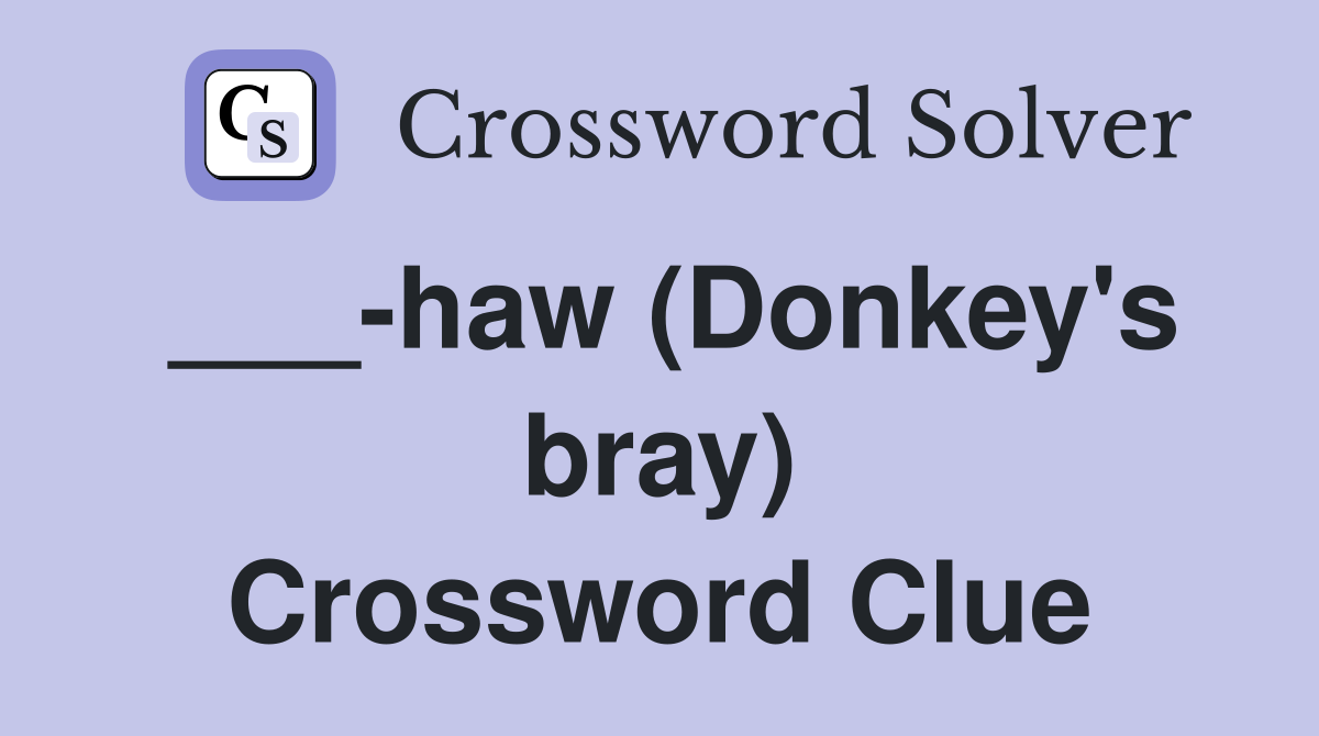 ___-haw (Donkey's bray) Crossword Clue