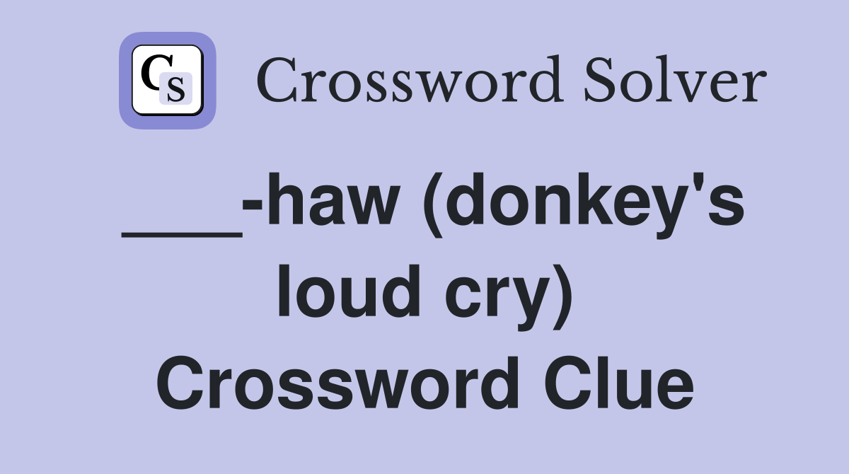 ___-haw (donkey's loud cry) Crossword Clue