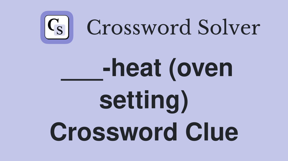 ___-heat (oven setting) Crossword Clue