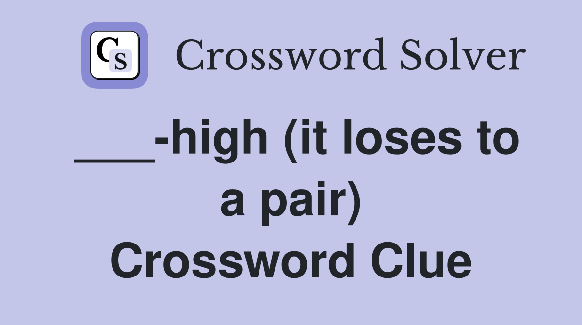 ___-high (it loses to a pair) Crossword Clue
