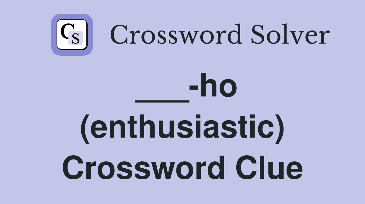 ___-ho (enthusiastic) Crossword Clue