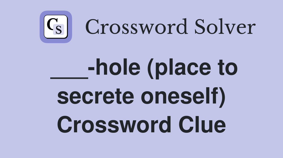 ___-hole (place to secrete oneself) Crossword Clue