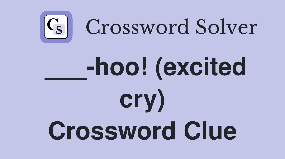 ___-hoo! (excited cry) Crossword Clue