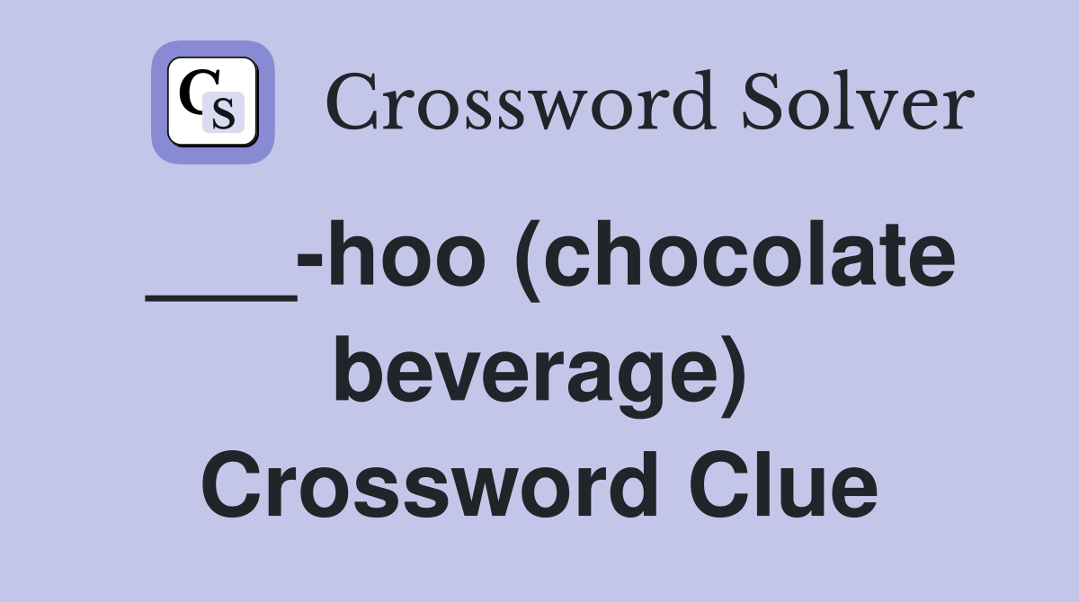___-hoo (chocolate beverage) Crossword Clue