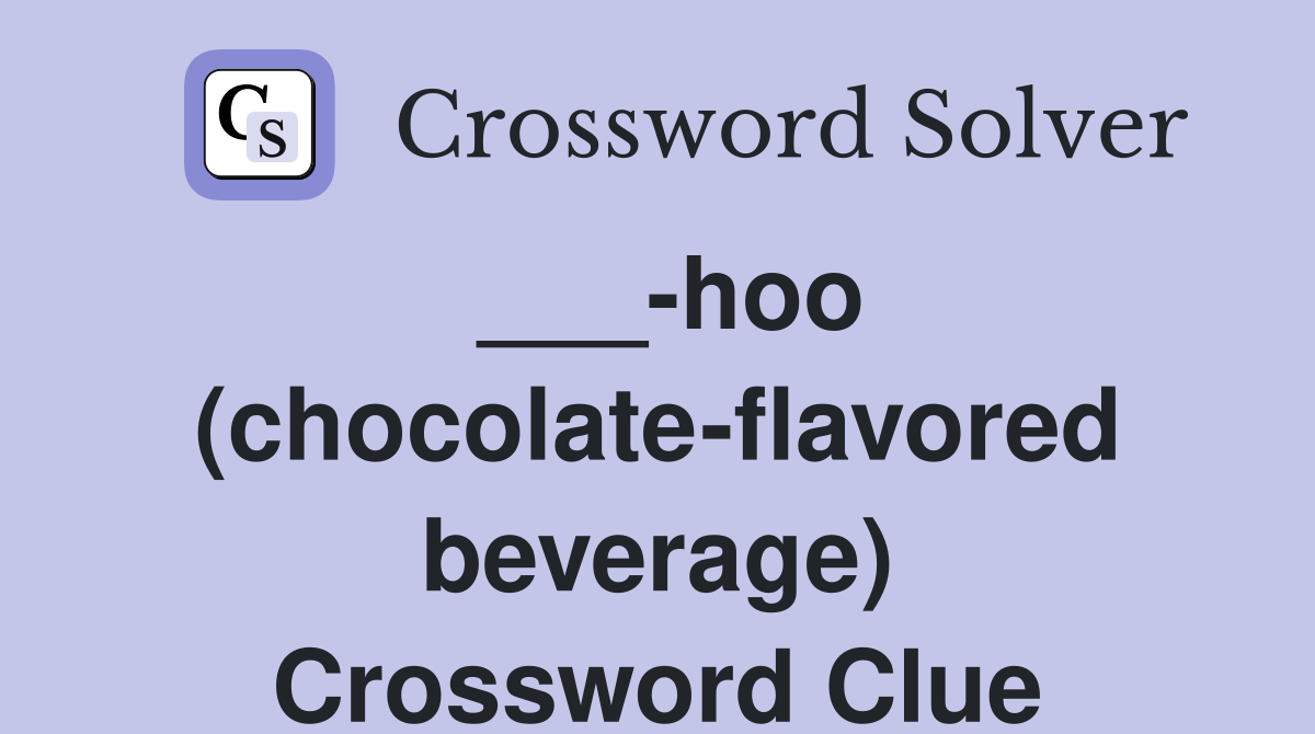 ___-hoo (chocolate-flavored beverage) Crossword Clue