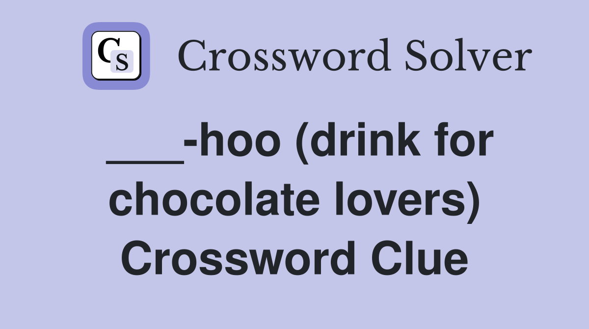 ___-hoo (drink for chocolate lovers) Crossword Clue