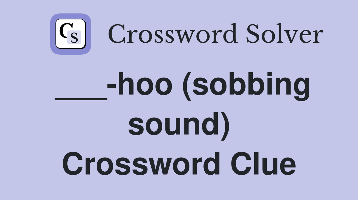 ___-hoo (sobbing sound) Crossword Clue