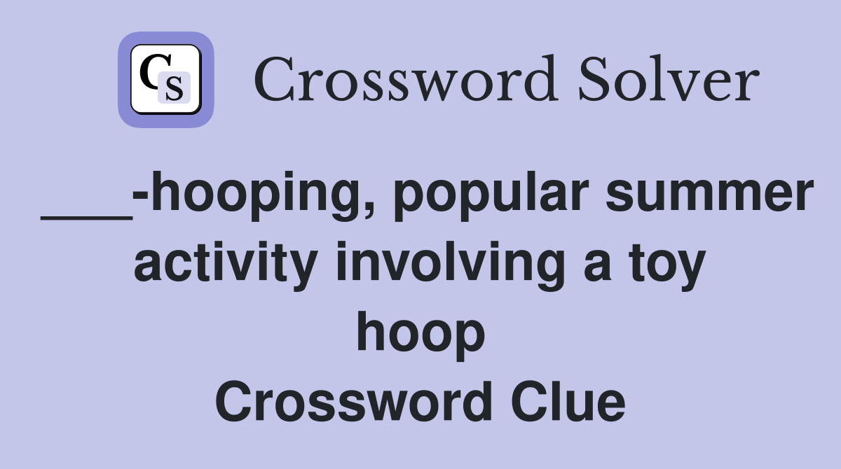 ___-hooping, popular summer activity involving a toy hoop Crossword Clue