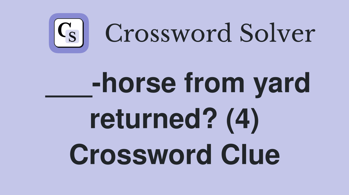___-horse from yard returned? (4) Crossword Clue
