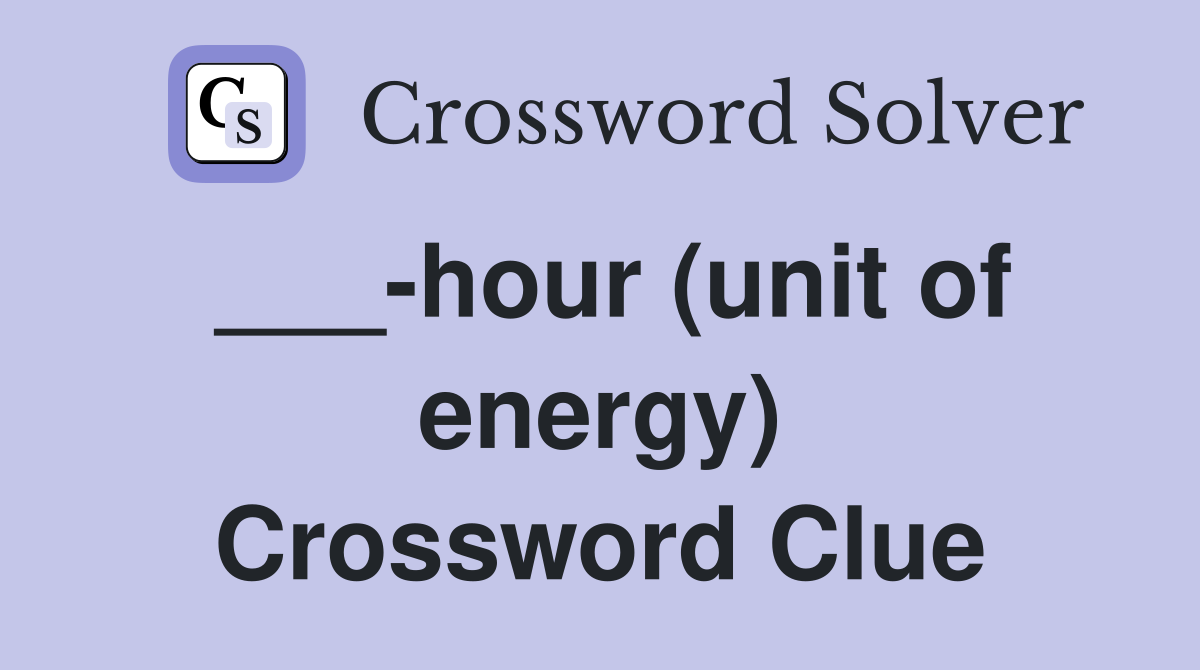 ___-hour (unit of energy) Crossword Clue