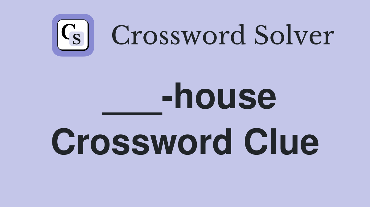 ___-house Crossword Clue