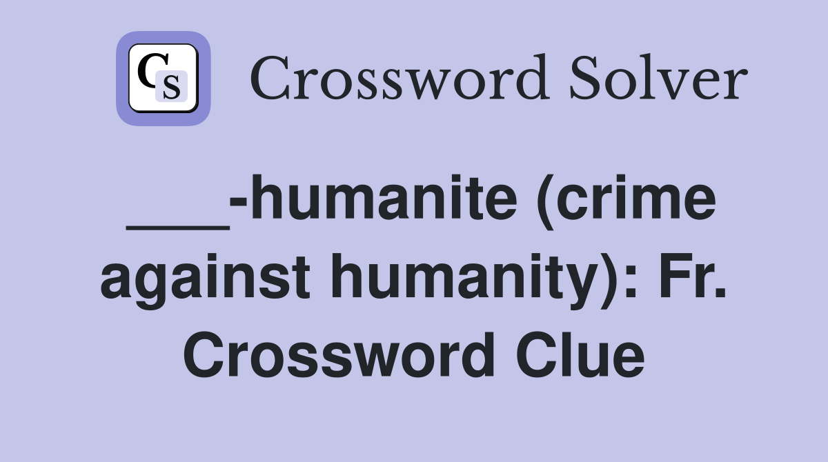 ___-humanite (crime against humanity): Fr. Crossword Clue