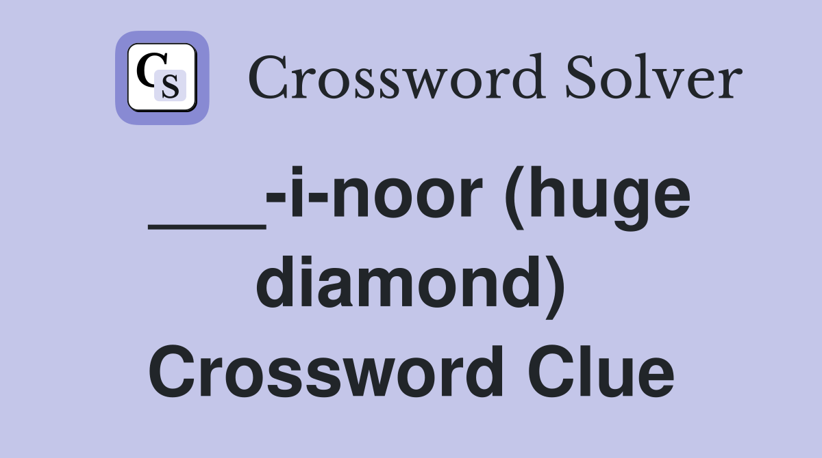 ___-i-noor (huge diamond) Crossword Clue