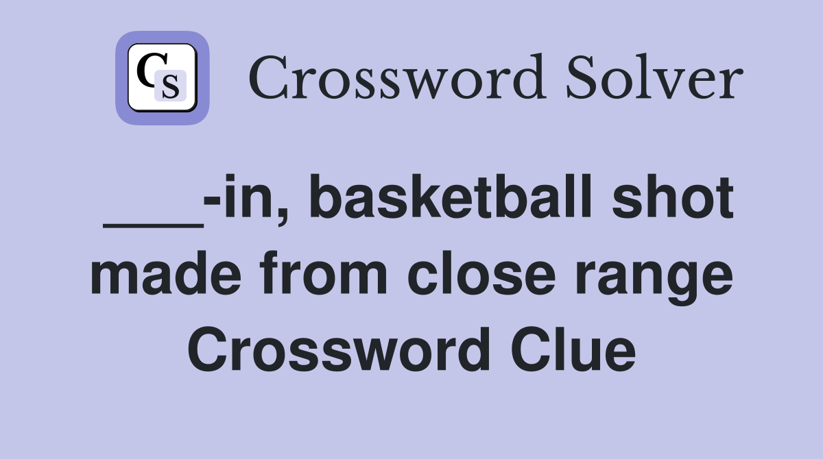 ___-in, basketball shot made from close range Crossword Clue