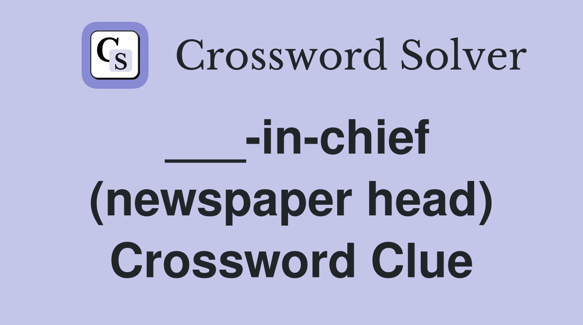 ___-in-chief (newspaper head) Crossword Clue