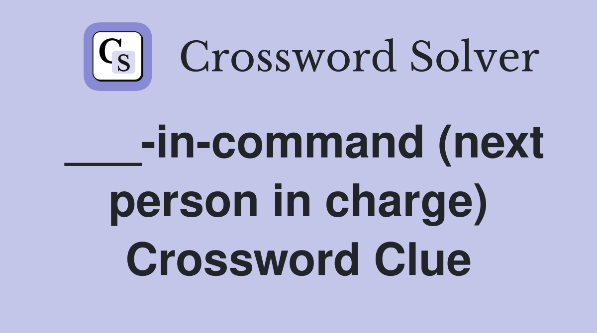 ___-in-command (next person in charge) Crossword Clue