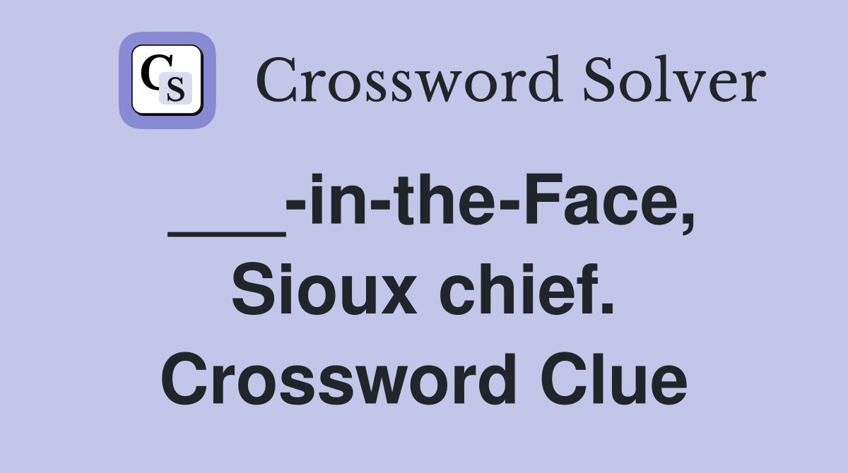 ___-in-the-Face, Sioux chief. Crossword Clue