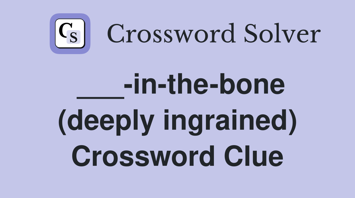 ___-in-the-bone (deeply ingrained) Crossword Clue