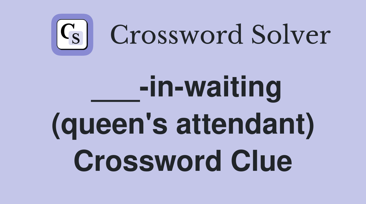 ___-in-waiting (queen's attendant) Crossword Clue